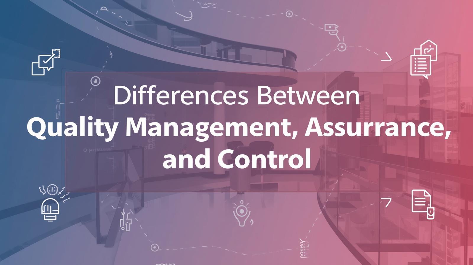 Differences Between Quality Management, Assurance, and Control -