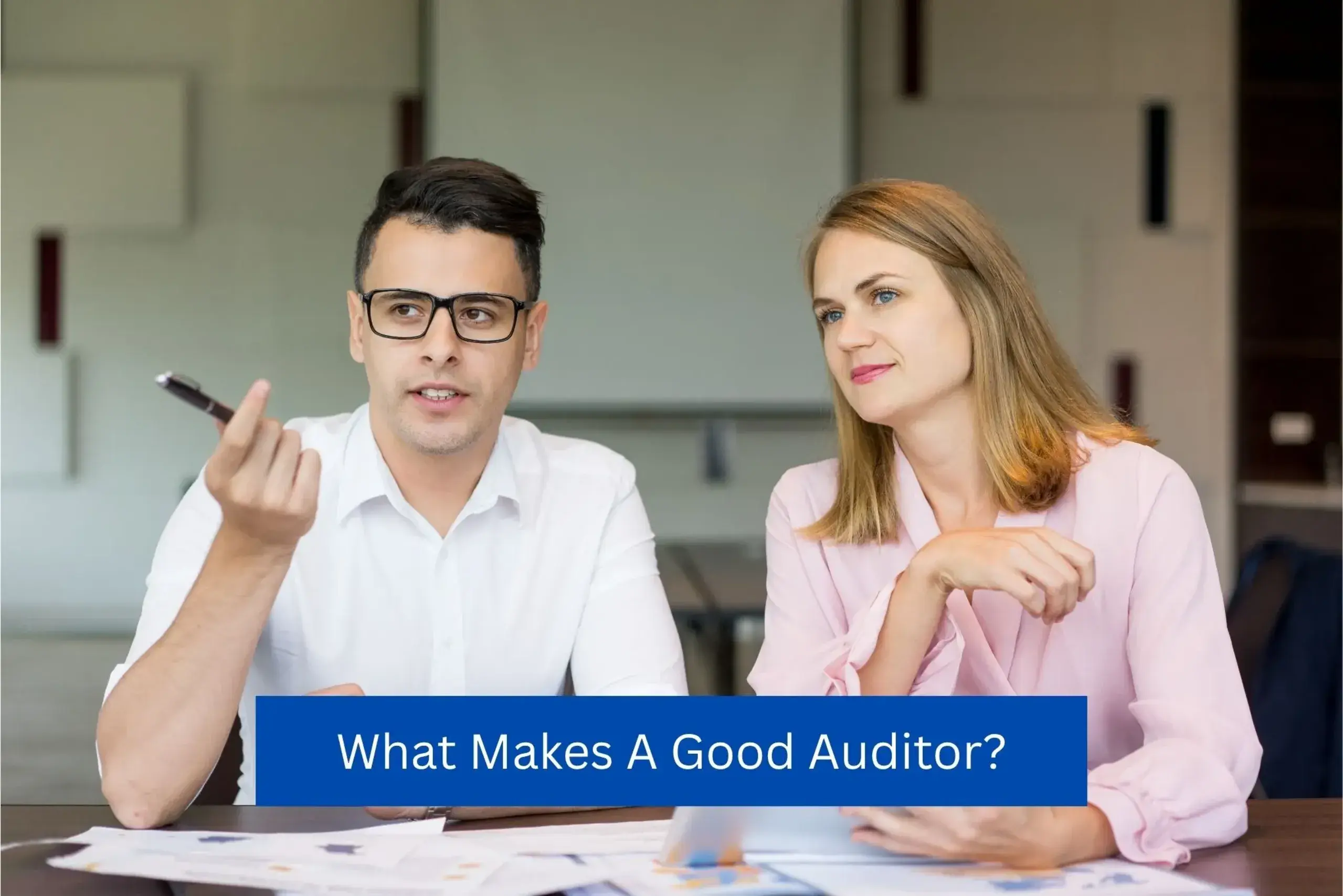 What Makes A Good Auditor? Qualities, Skills, Qualifications